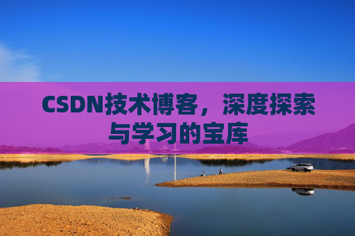 CSDN技术博客，深度探索与学习的宝库